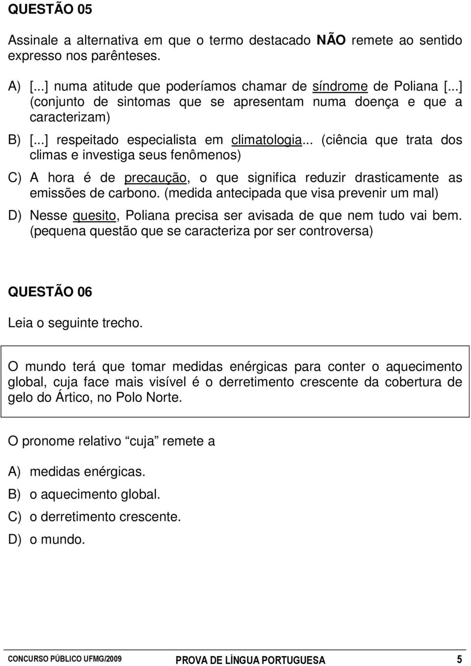 .. (ciência que trata dos climas e investiga seus fenômenos) C) A hora é de precaução, o que significa reduzir drasticamente as emissões de carbono.