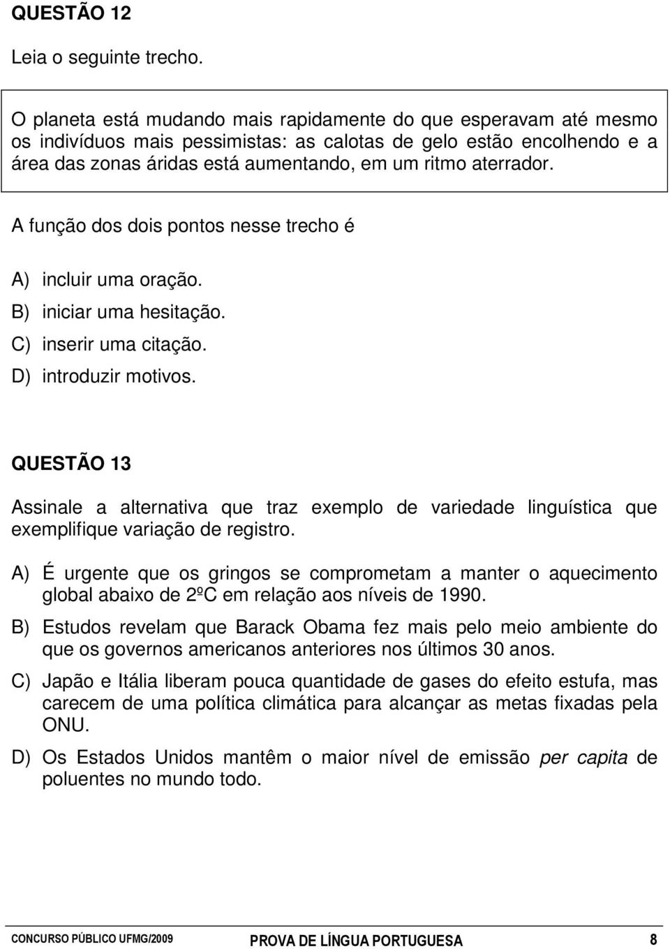 A função dos dois pontos nesse trecho é A) incluir uma oração. B) iniciar uma hesitação. C) inserir uma citação. D) introduzir motivos.