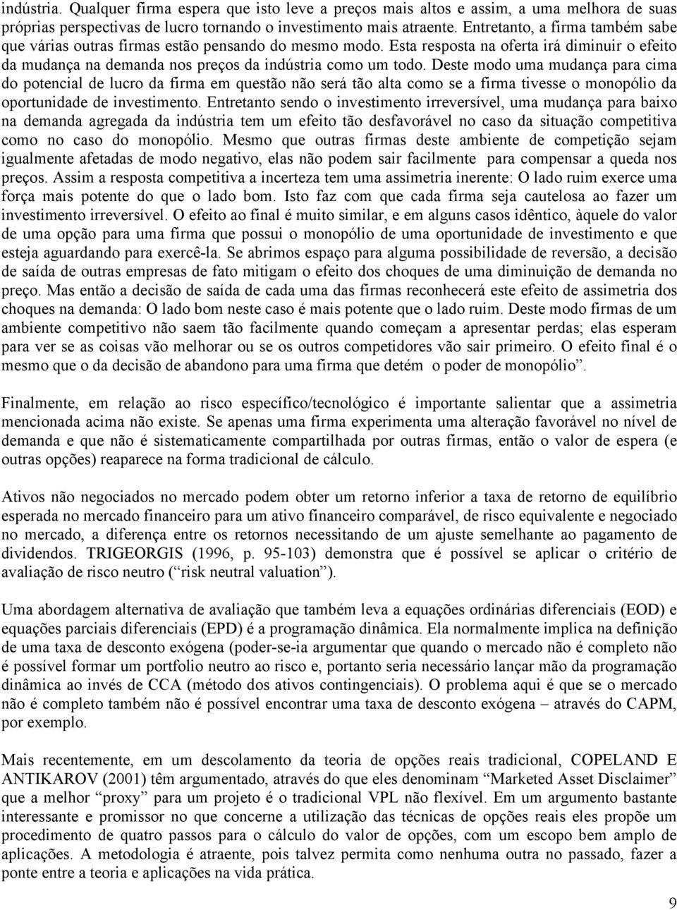 Deste modo uma mudança para cima do potencial de lucro da firma em questão não será tão alta como se a firma tivesse o monopólio da oportunidade de investimento.