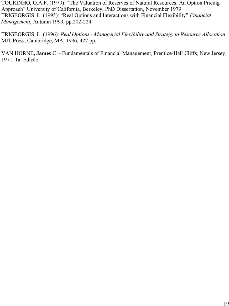 November 1979 TRIGEORGIS, L. (1995): Real Options and Interactions with Financial Flexibility Financial Management, Autumn 1993, pp.