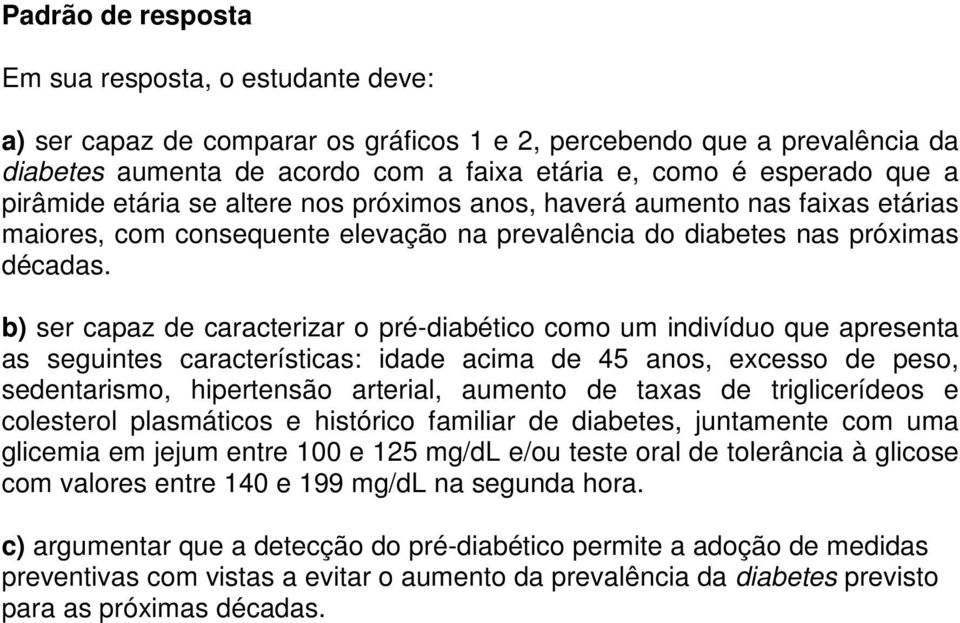 b) ser capaz de caracterizar o pré-diabético como um indivíduo que apresenta as seguintes características: idade acima de 45 anos, excesso de peso, sedentarismo, hipertensão arterial, aumento de