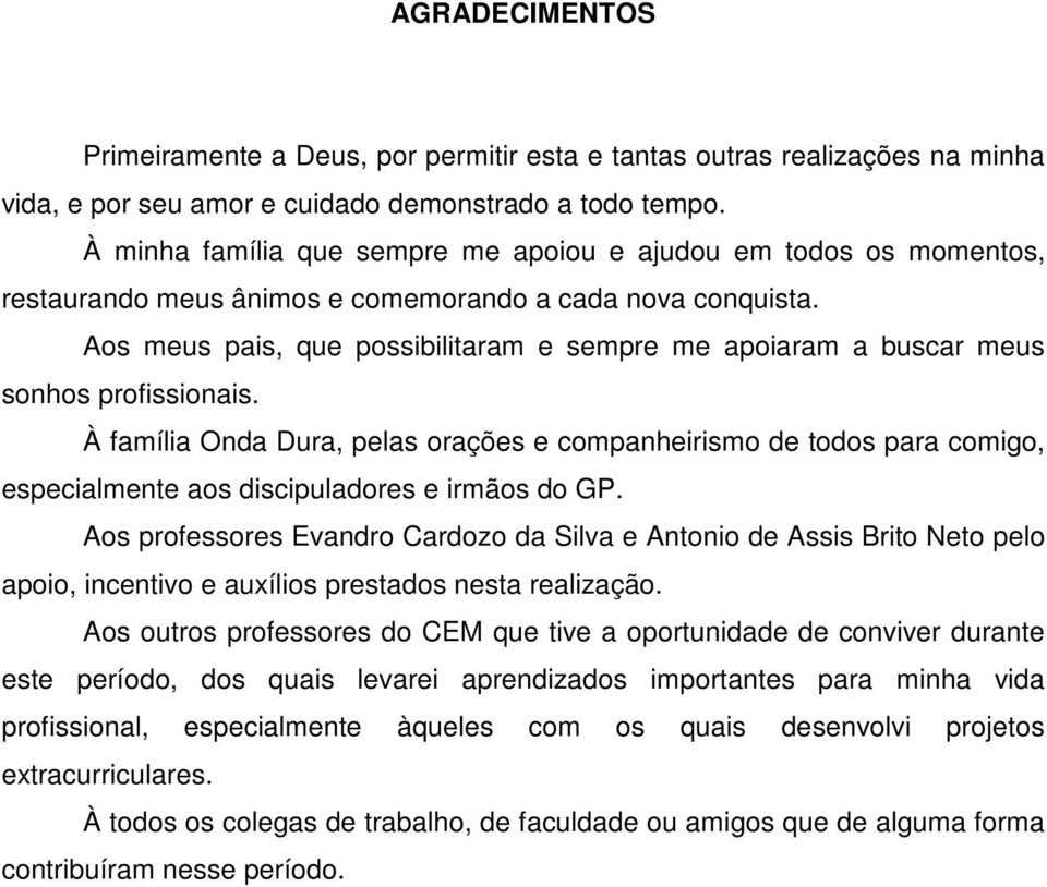 Aos meus pais, que possibilitaram e sempre me apoiaram a buscar meus sonhos profissionais.