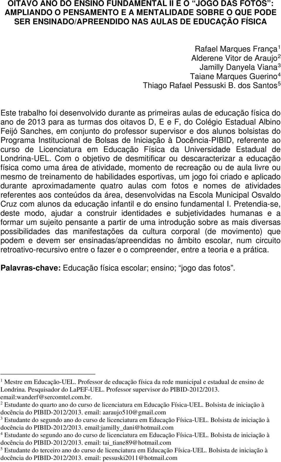 dos Santos 5 Este trabalho foi desenvolvido durante as primeiras aulas de educação física do ano de 2013 para as turmas dos oitavos D, E e F, do Colégio Estadual Albino Feijó Sanches, em conjunto do