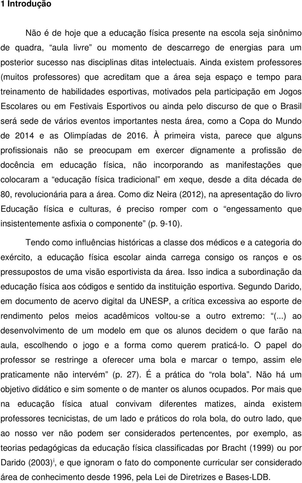 Ainda existem professores (muitos professores) que acreditam que a área seja espaço e tempo para treinamento de habilidades esportivas, motivados pela participação em Jogos Escolares ou em Festivais