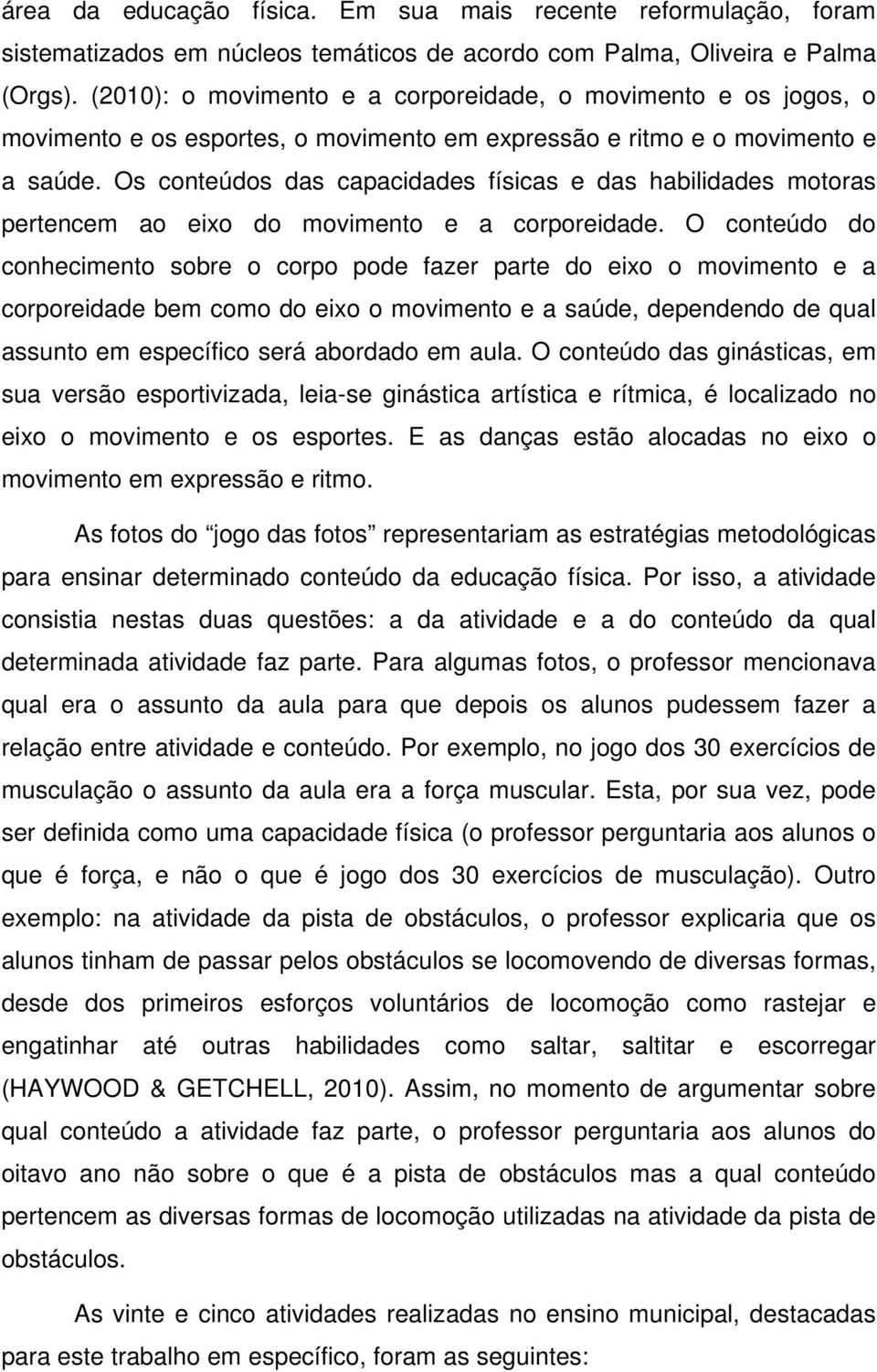 Os conteúdos das capacidades físicas e das habilidades motoras pertencem ao eixo do movimento e a corporeidade.