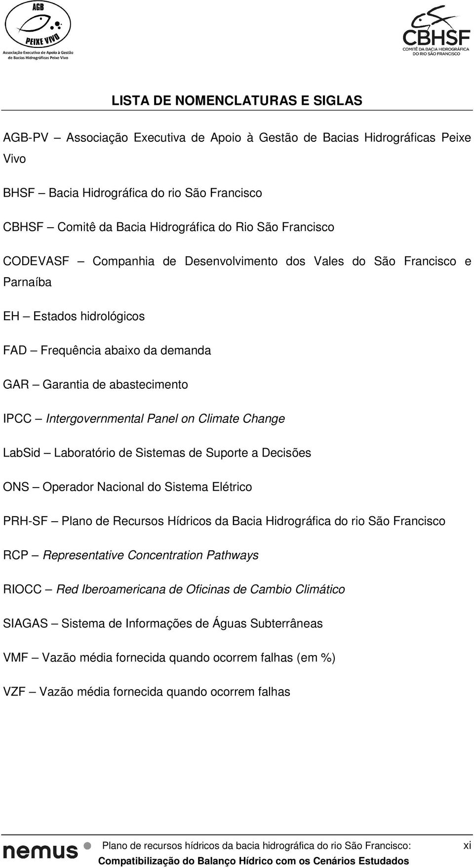 Panel on Climate Change LabSid Laboratório de Sistemas de Suporte a Decisões ONS Operador Nacional do Sistema Elétrico PRH-SF Plano de Recursos Hídricos da Bacia Hidrográfica do rio São Francisco RCP