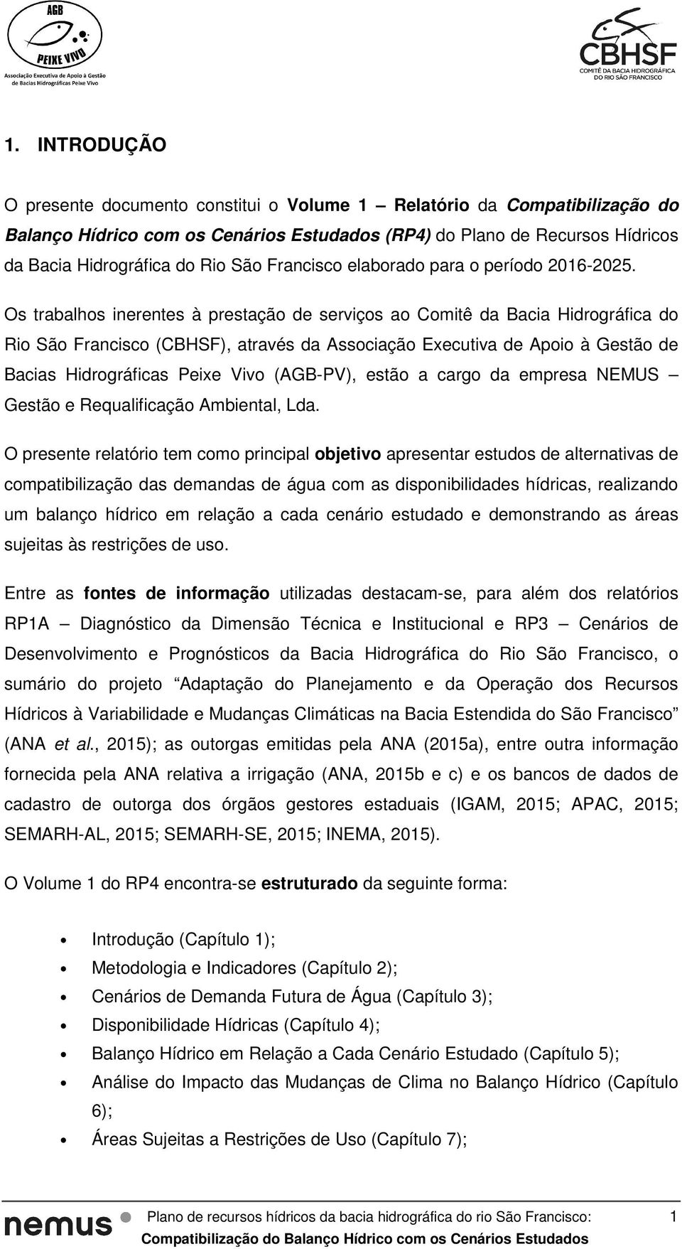 Os trabalhos inerentes à prestação de serviços ao Comitê da Bacia Hidrográfica do Rio São Francisco (CBHSF), através da Associação Executiva de Apoio à Gestão de Bacias Hidrográficas Peixe Vivo