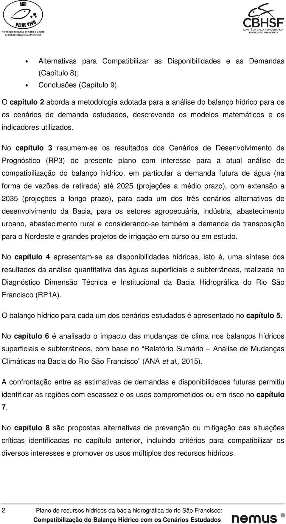 No capítulo 3 resumem-se os resultados dos Cenários de Desenvolvimento de Prognóstico (RP3) do presente plano com interesse para a atual análise de compatibilização do balanço hídrico, em particular