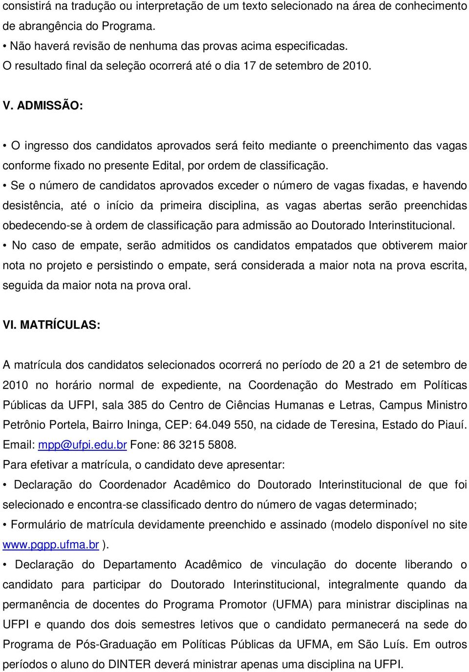 ADMISSÃO: O ingresso dos candidatos aprovados será feito mediante o preenchimento das vagas conforme fixado no presente Edital, por ordem de classificação.