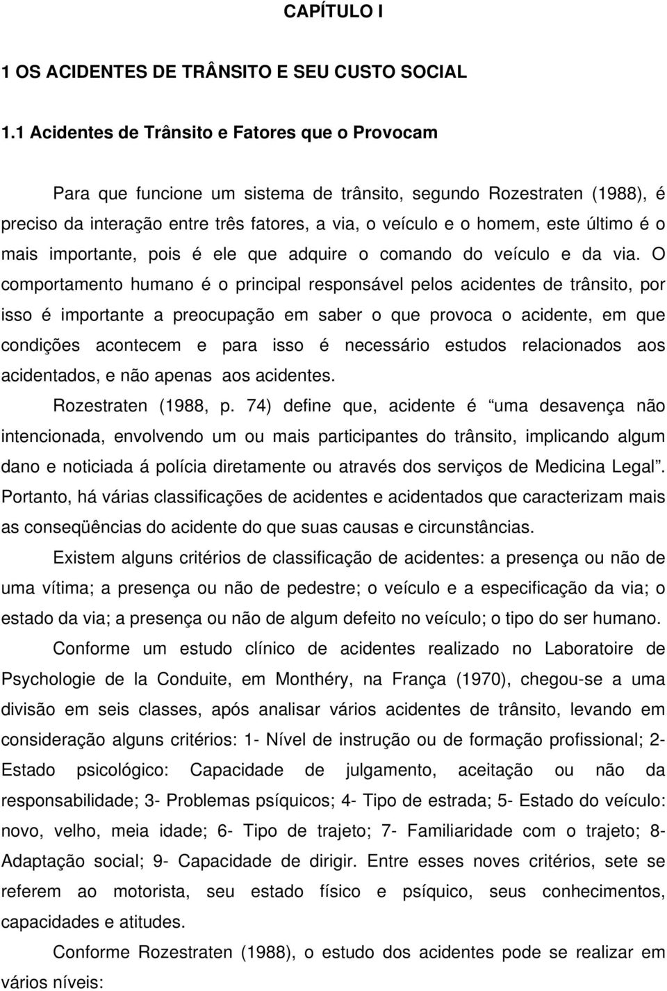 último é o mais importante, pois é ele que adquire o comando do veículo e da via.