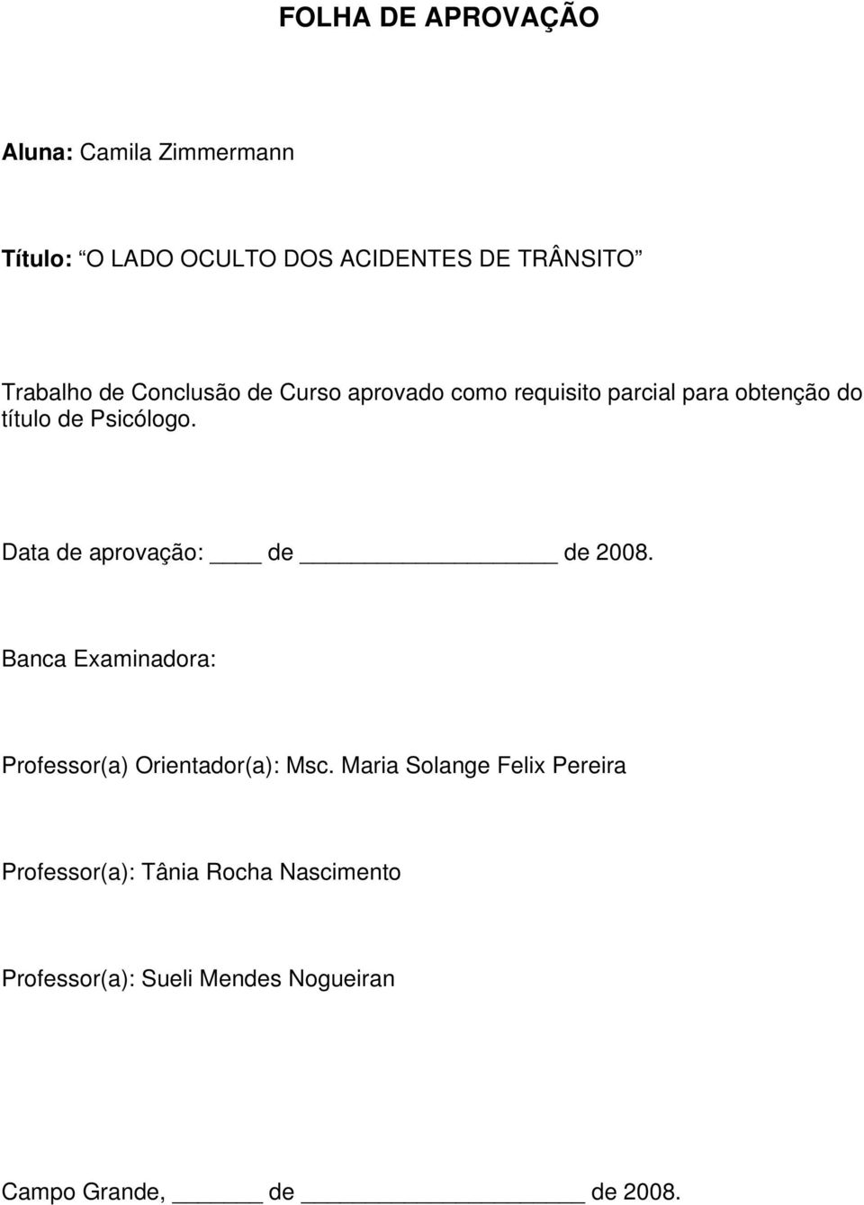 Data de aprovação: de de 2008. Banca Examinadora: Professor(a) Orientador(a): Msc.