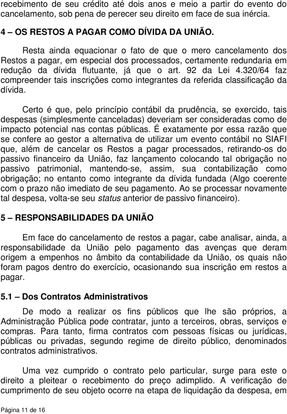 320/64 faz compreender tais inscrições como integrantes da referida classificação da dívida.