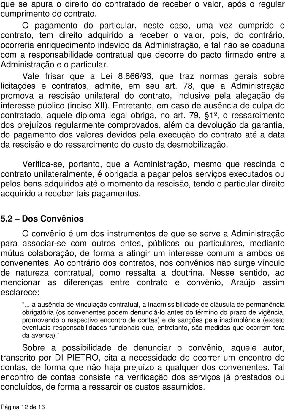 coaduna com a responsabilidade contratual que decorre do pacto firmado entre a Administração e o particular. Vale frisar que a Lei 8.