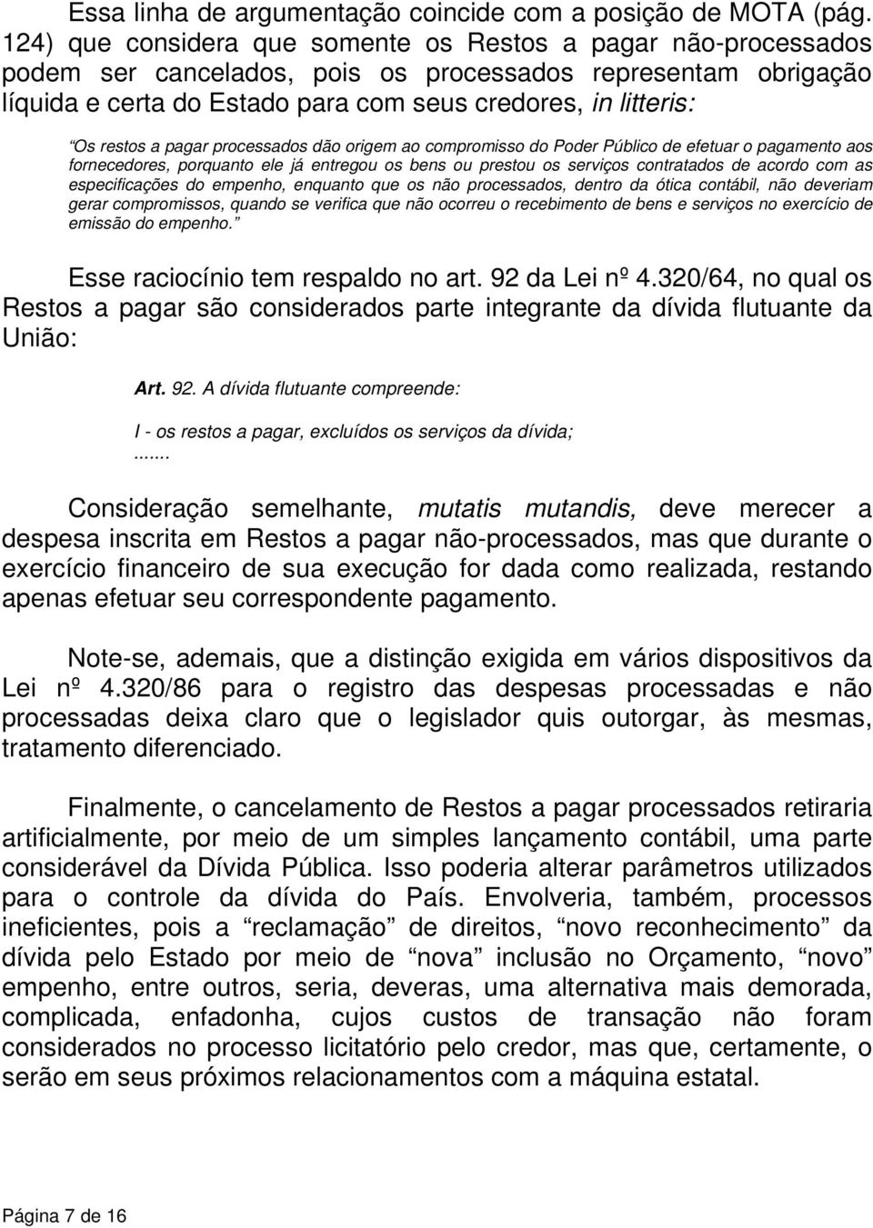 restos a pagar processados dão origem ao compromisso do Poder Público de efetuar o pagamento aos fornecedores, porquanto ele já entregou os bens ou prestou os serviços contratados de acordo com as