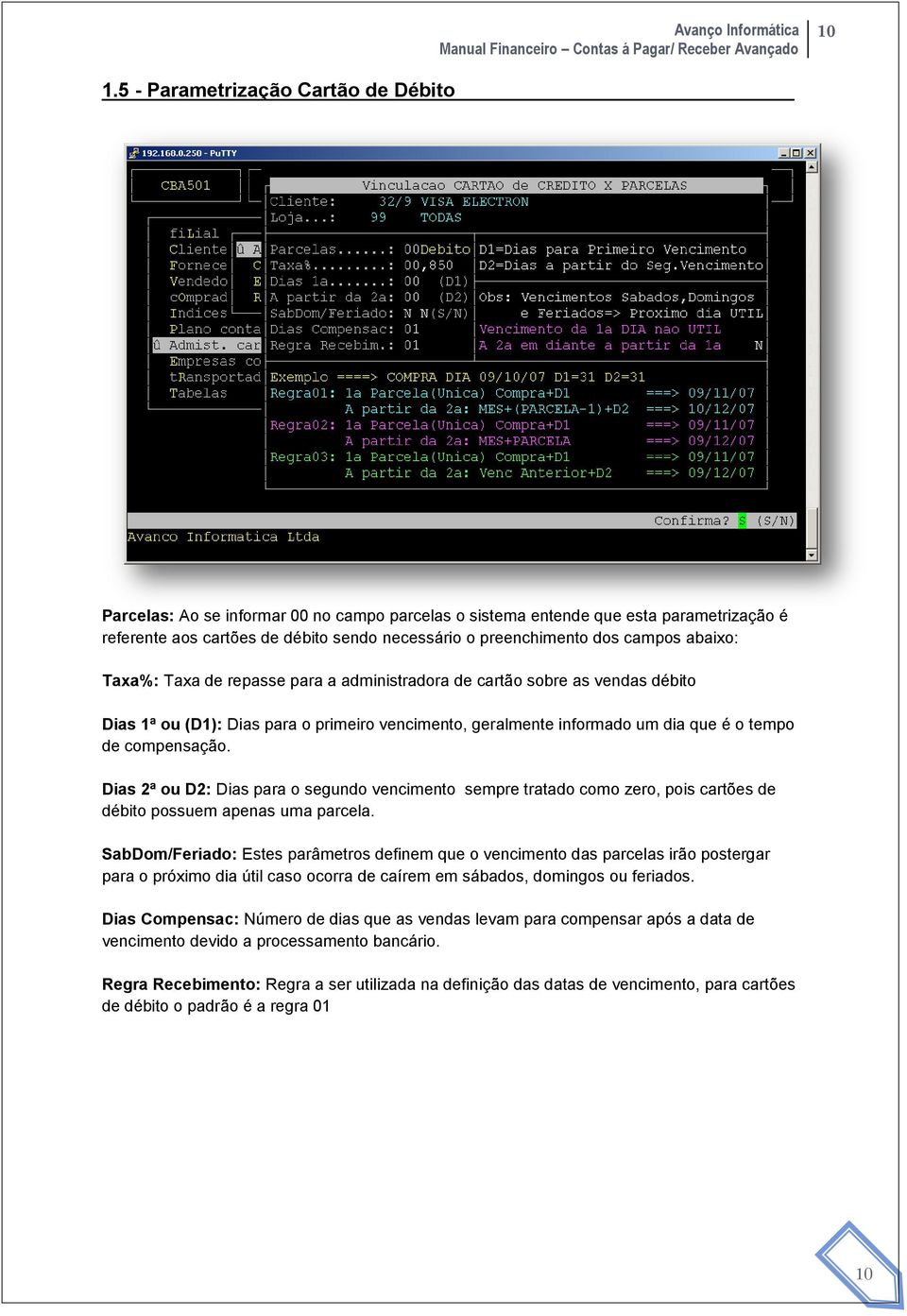 Dias 2ª ou D2: Dias para o segundo vencimento sempre tratado como zero, pois cartões de débito possuem apenas uma parcela.