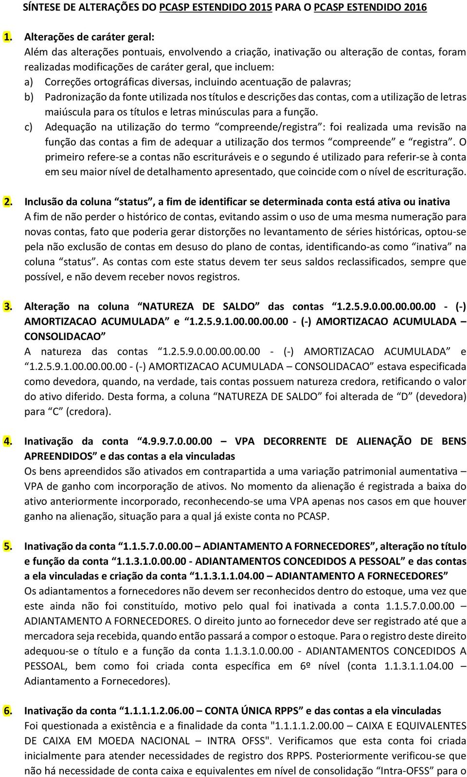 ortográficas diversas, incluindo acentuação de palavras; b) Padronização da fonte utilizada nos títulos e descrições das contas, com a utilização de letras maiúscula para os títulos e letras