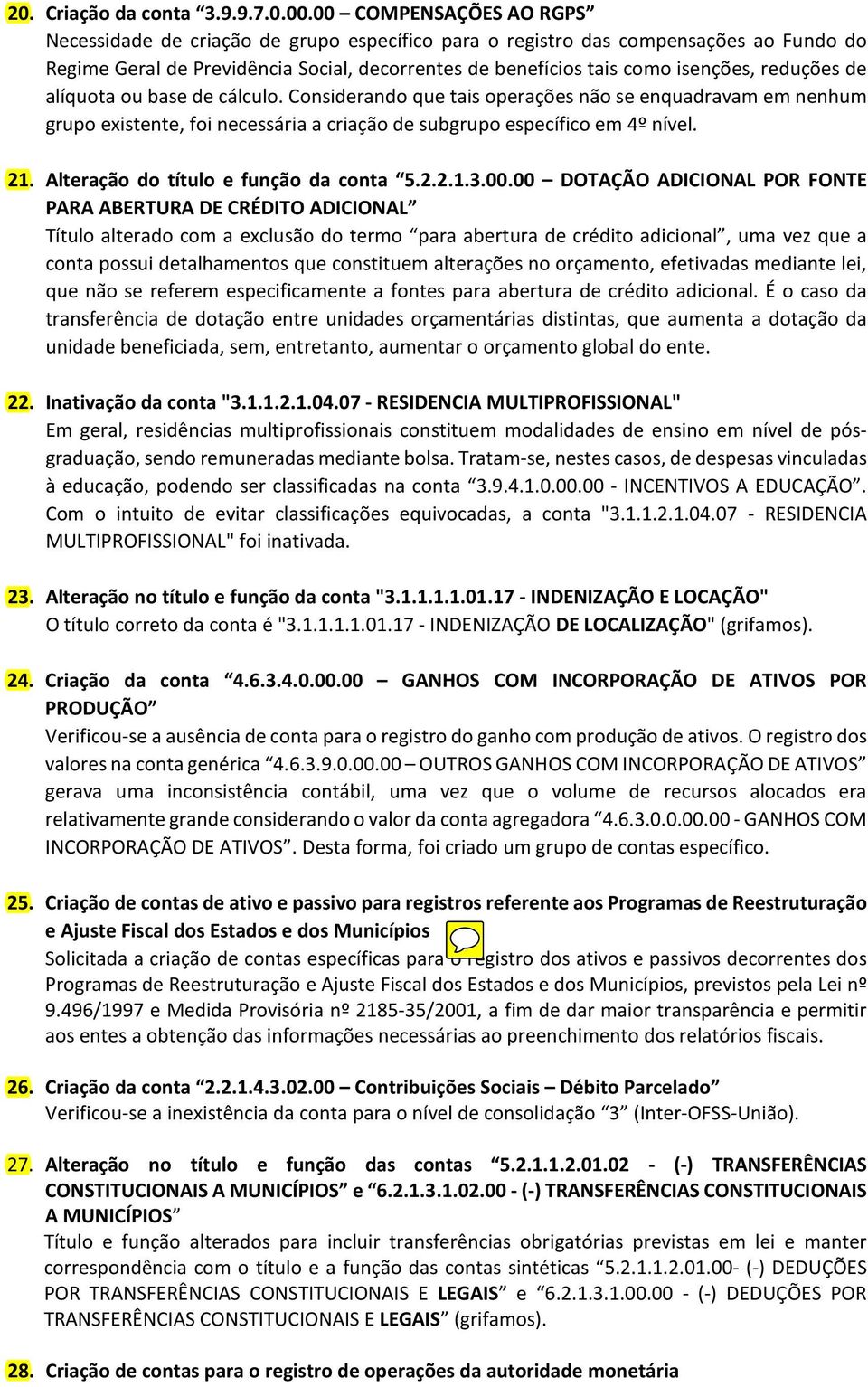 reduções de alíquota ou base de cálculo. Considerando que tais operações não se enquadravam em nenhum grupo existente, foi necessária a criação de subgrupo específico em 4º nível. 21.