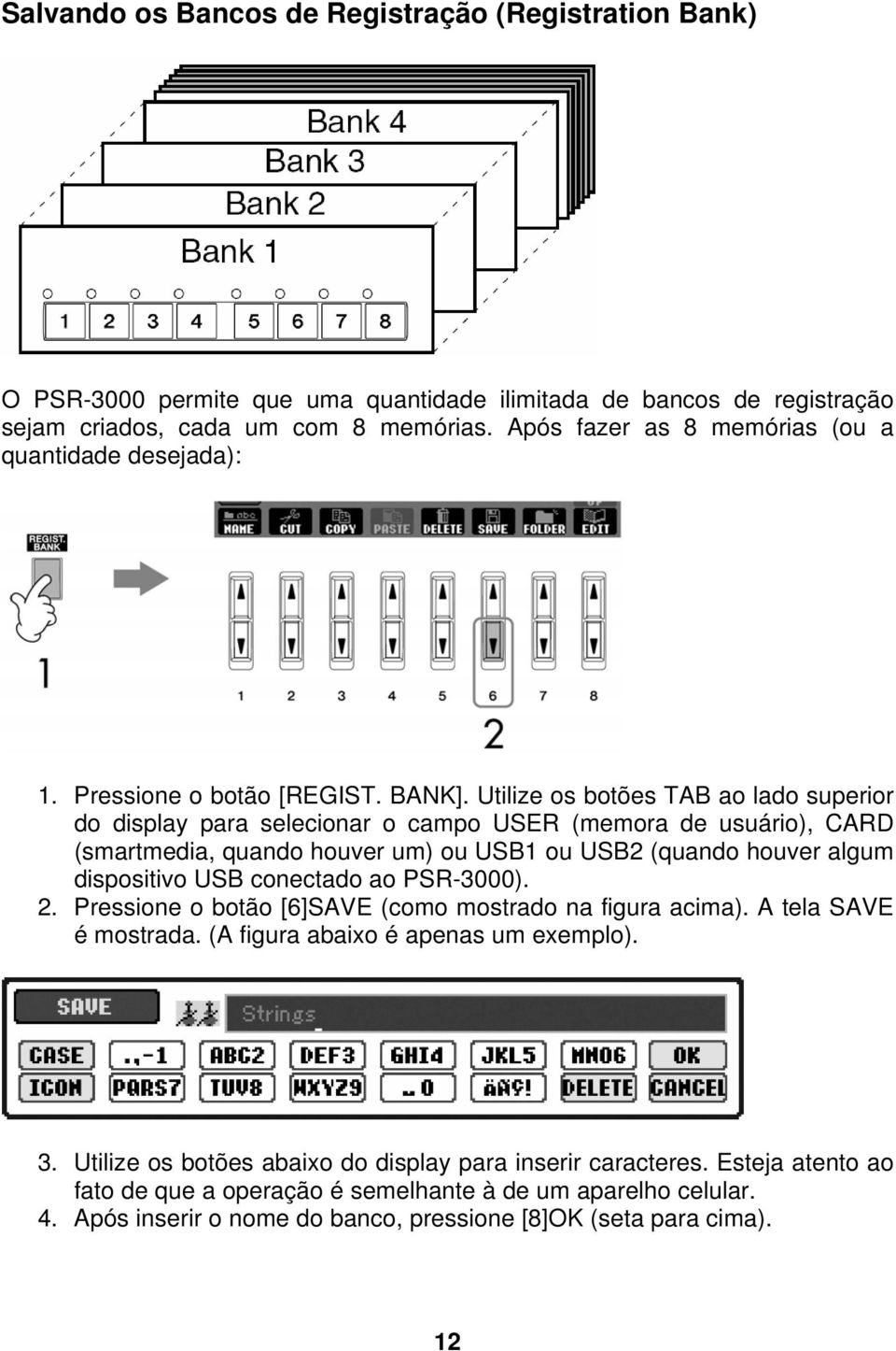 Utilize os botões TAB ao lado superior do display para selecionar o campo USER (memora de usuário), CARD (smartmedia, quando houver um) ou USB1 ou USB2 (quando houver algum dispositivo USB conectado