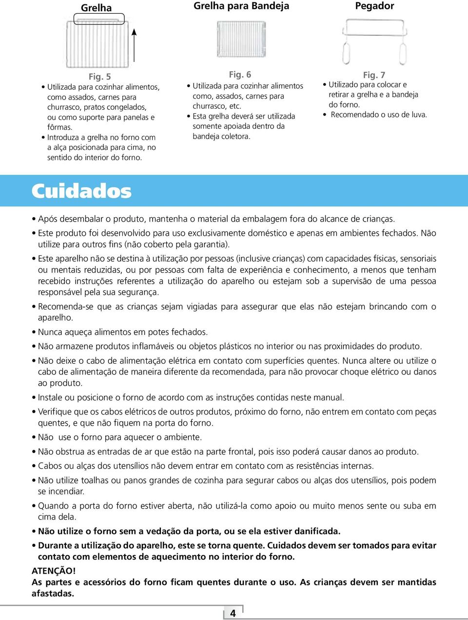 Esta grelha deverá ser utilizada somente apoiada dentro da bandeja coletora. Fig. 7 Utilizado para colocar e retirar a grelha e a bandeja do forno. Recomendado o uso de luva.