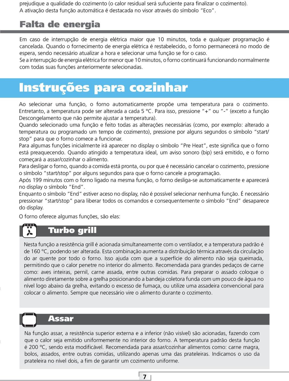 Quando o fornecimento de energia elétrica é restabelecido, o forno permanecerá no modo de espera, sendo necessário atualizar a hora e selecionar uma função se for o caso.