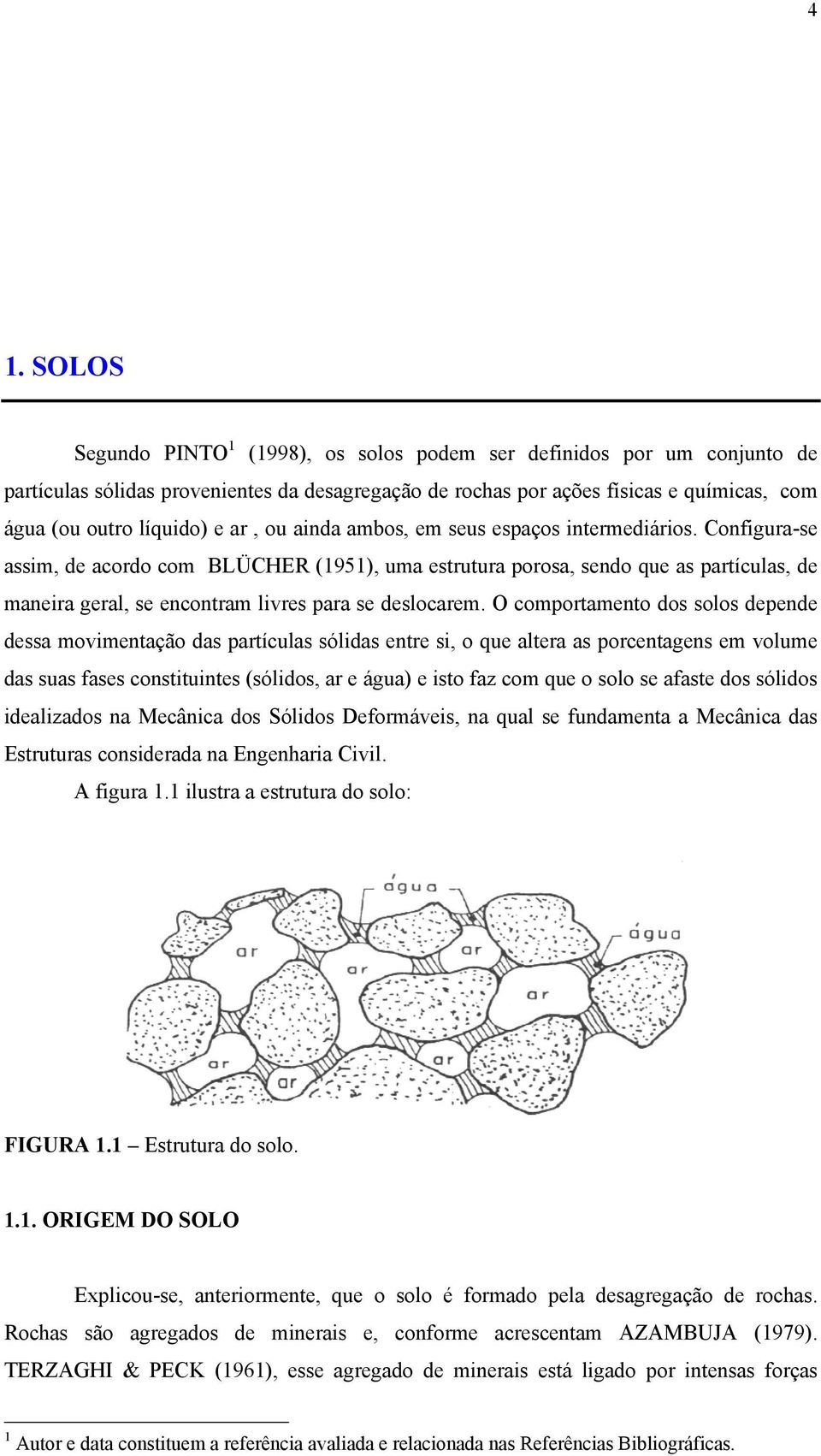 Configura-se assim, de acordo com BLÜCHER (1951), uma estrutura porosa, sendo que as partículas, de maneira geral, se encontram livres para se deslocarem.