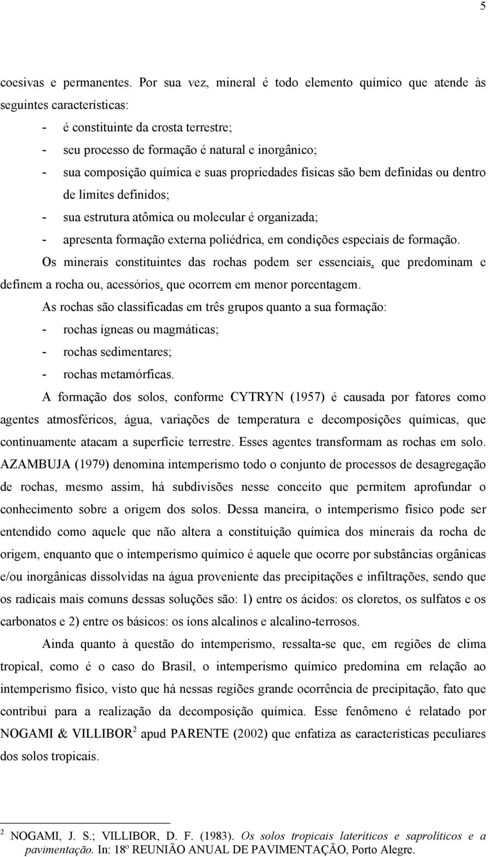 e suas propriedades físicas são bem definidas ou dentro de limites definidos; - sua estrutura atômica ou molecular é organizada; - apresenta formação externa poliédrica, em condições especiais de