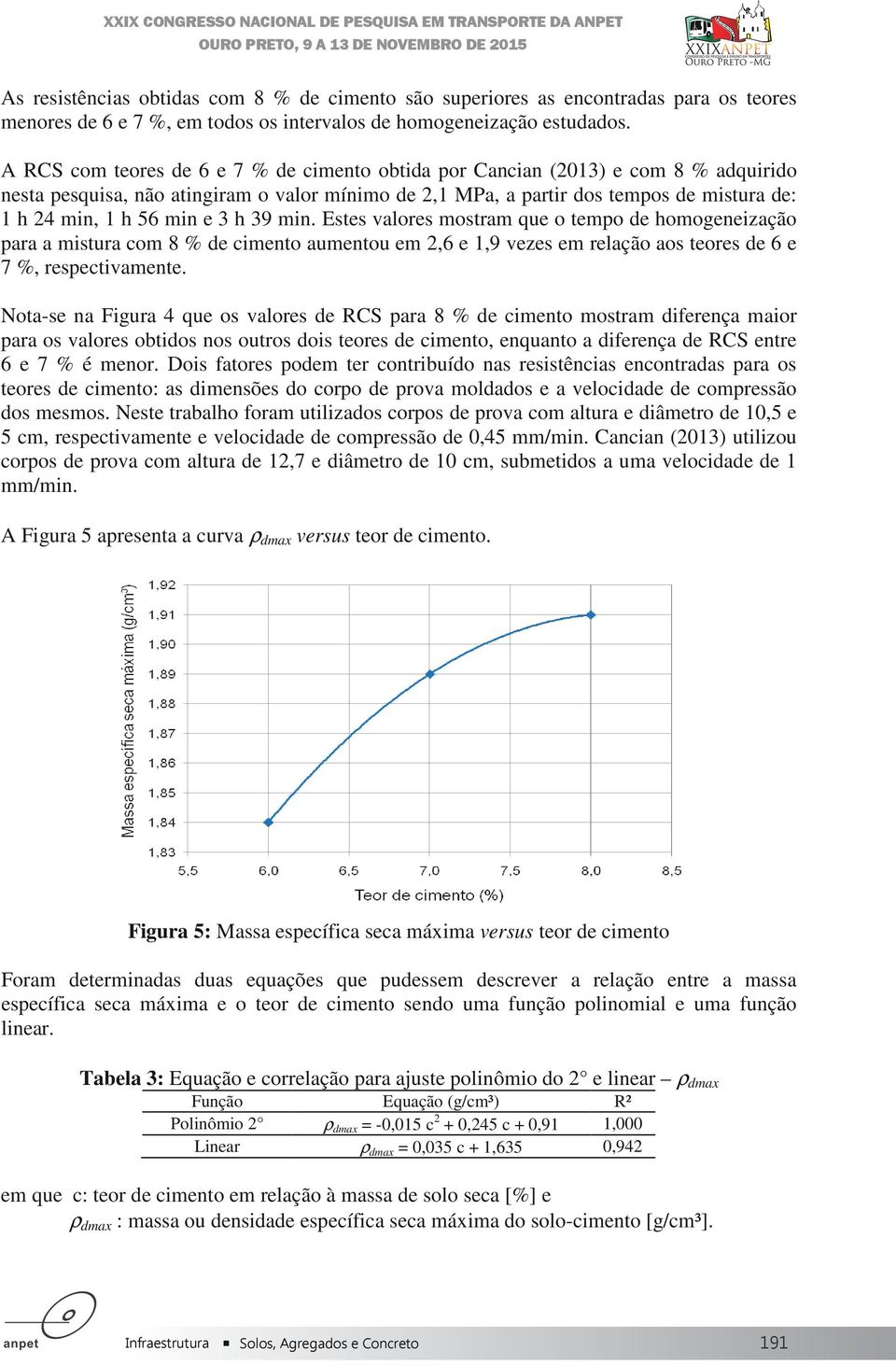 e 3 h 39 min. Estes valores mostram que o tempo de homogeneização para a mistura com 8 % de cimento aumentou em 2,6 e 1,9 vezes em relação aos teores de 6 e 7 %, respectivamente.