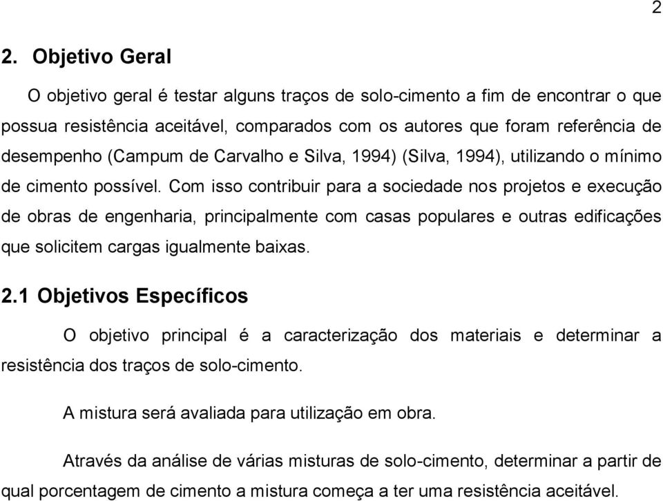 Com isso contribuir para a sociedade nos projetos e execução de obras de engenharia, principalmente com casas populares e outras edificações que solicitem cargas igualmente baixas. 2.