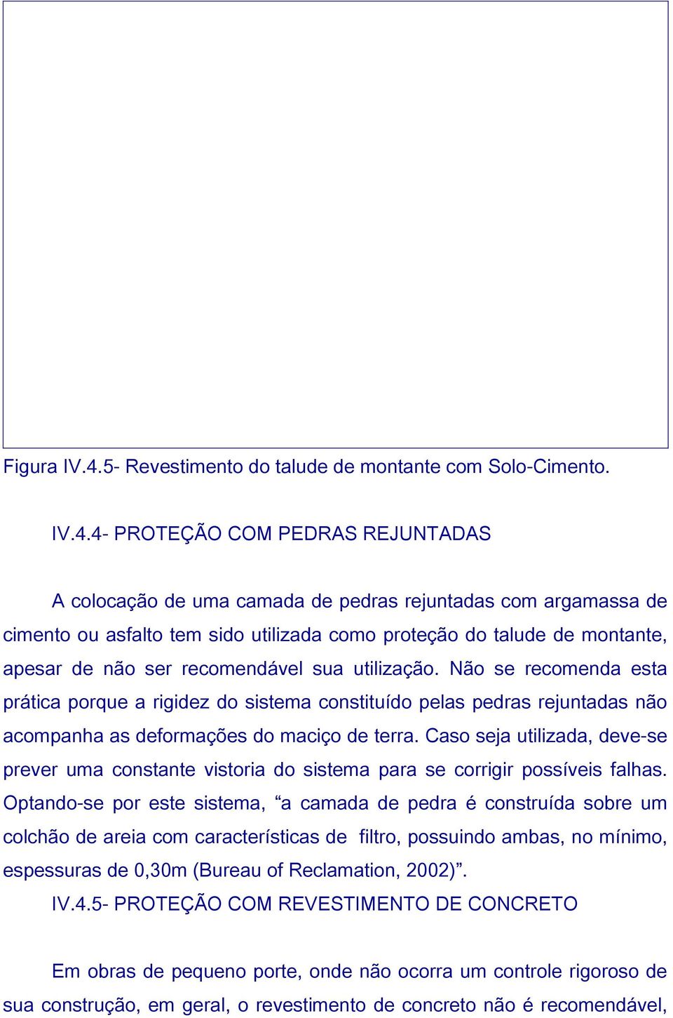 4- PROTEÇÃO COM PEDRAS REJUNTADAS A colocação de uma camada de pedras rejuntadas com argamassa de cimento ou asfalto tem sido utilizada como proteção do talude de montante, apesar de não ser