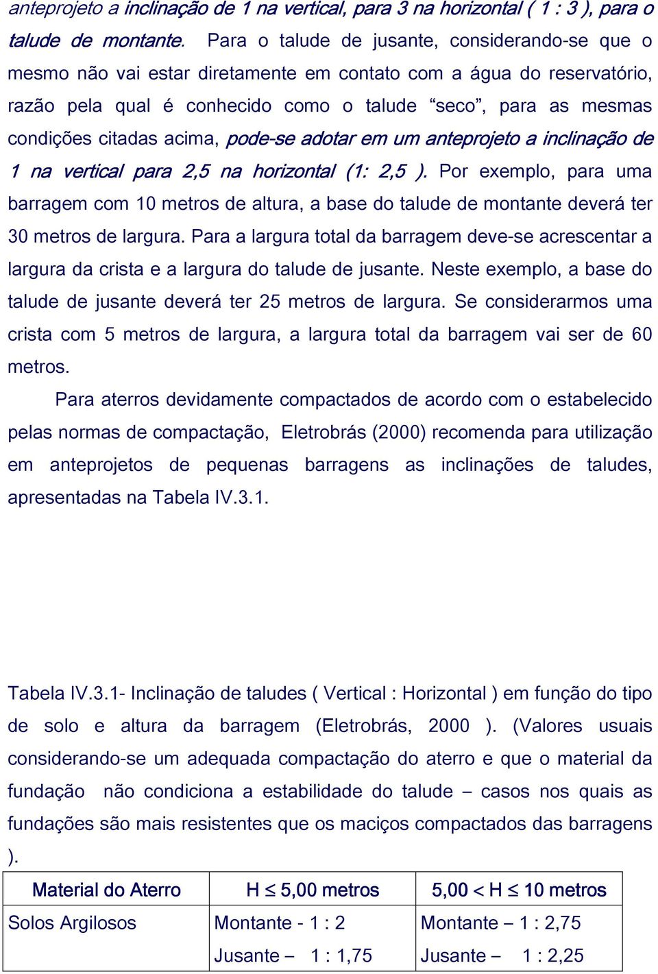 acima, pode-se adotar em um anteprojeto a inclinação de 1 na vertical para 2,5 na horizontal (1: 2,5 ).