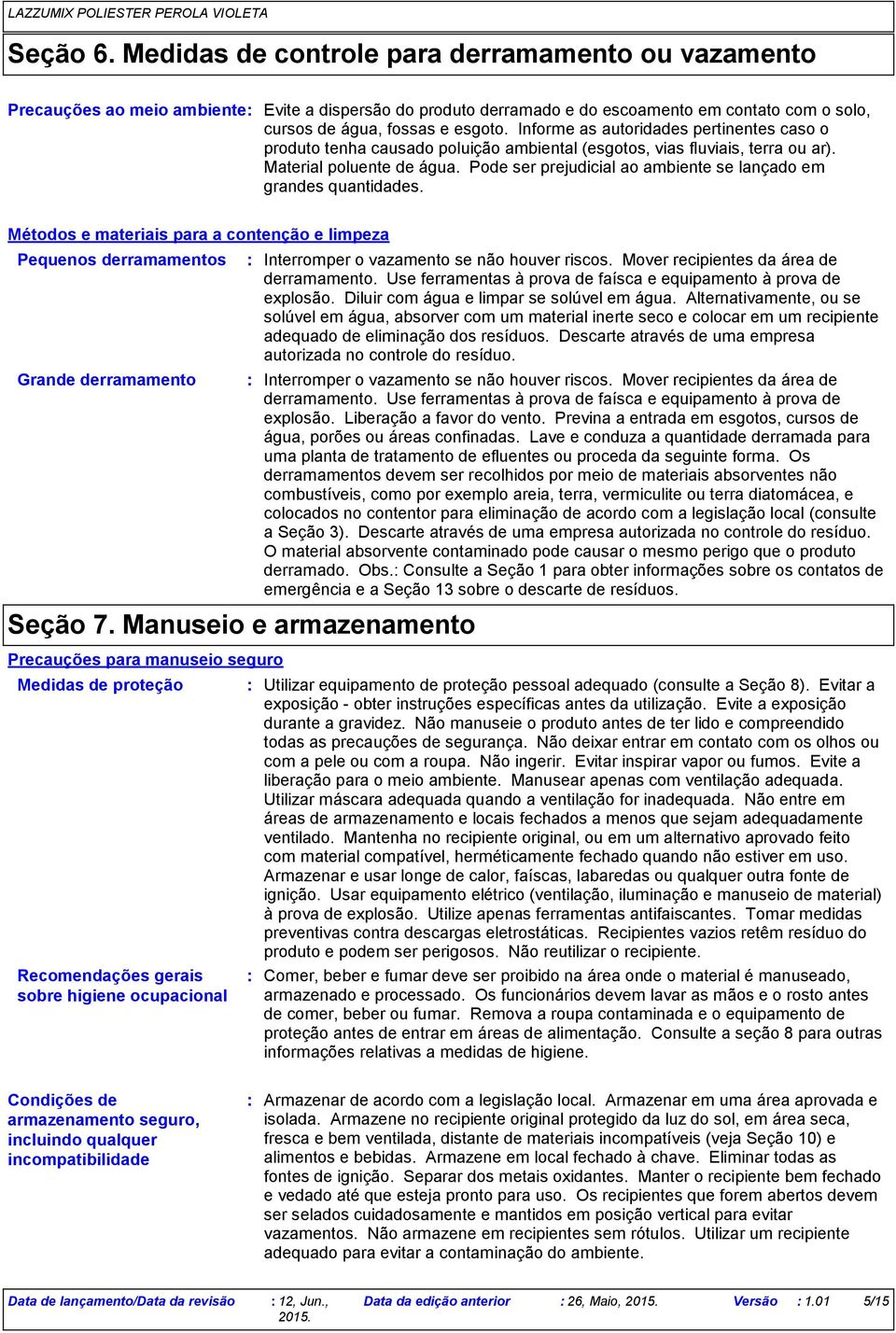 Pode ser prejudicial ao ambiente se lançado em grandes quantidades. Métodos e materiais para a contenção e limpeza Pequenos derramamentos Grande derramamento Seção 7.