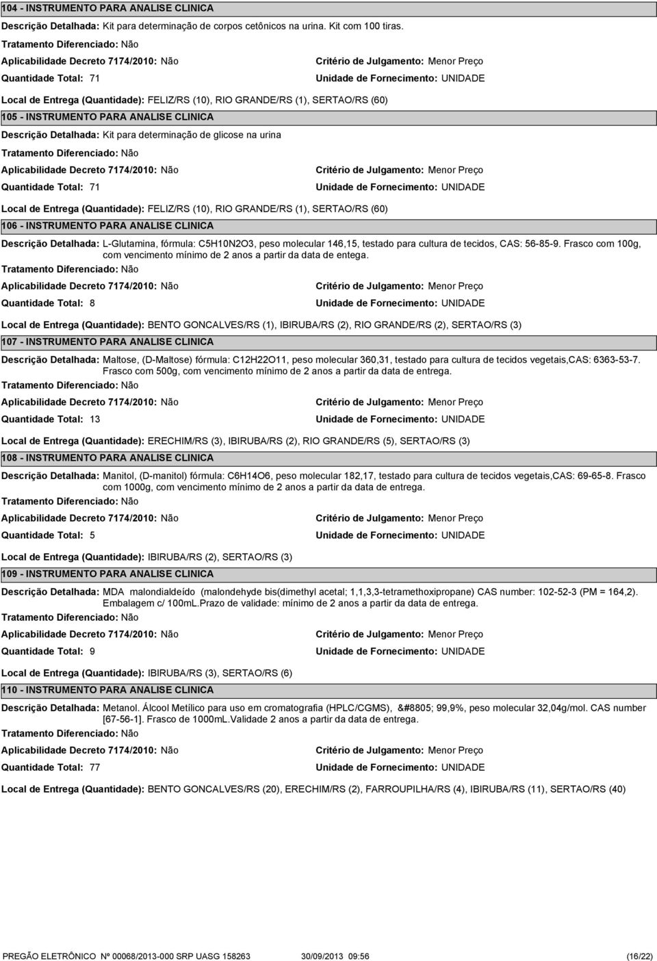 FELIZ/RS (10), RIO GRANDE/RS (1), SERTAO/RS (60) 106 - INSTRUMENTO PARA ANALISE CLINICA 8 L-Glutamina, fórmula: C5H10N2O3, peso molecular 146,15, testado para cultura de tecidos, CAS: 56-85-9.