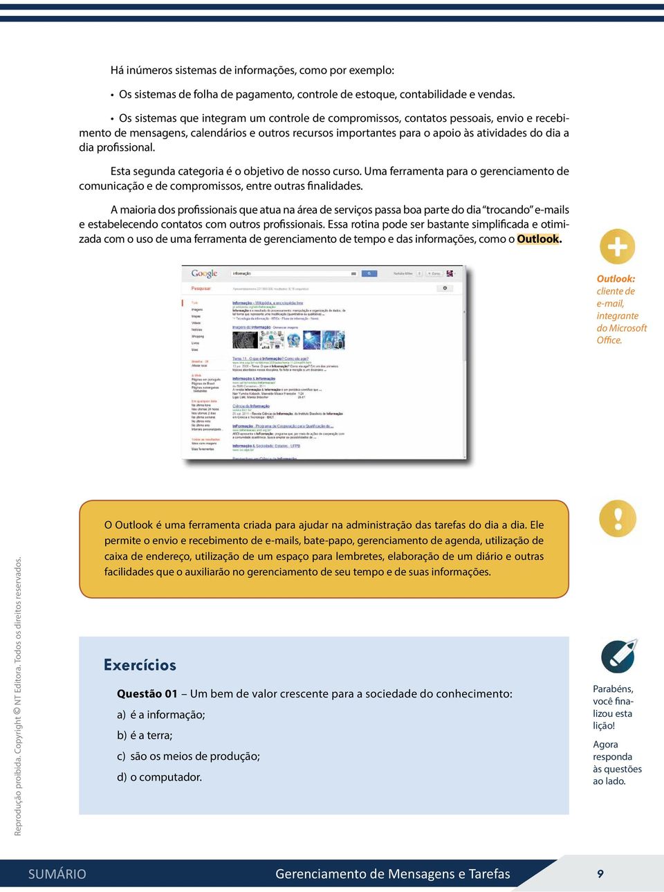 profissional. Esta segunda categoria é o objetivo de nosso curso. Uma ferramenta para o gerenciamento de comunicação e de compromissos, entre outras finalidades.