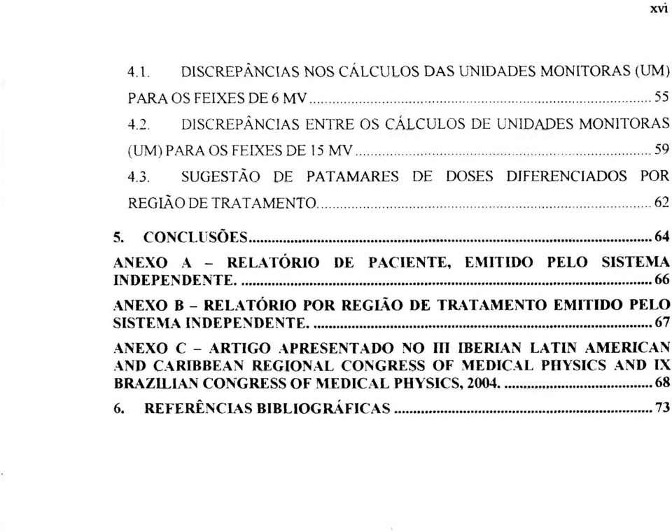 SUGESTÃO DE PATAMARES DE DOSES DIFERENCIADOS POR REGIÃO DE TRATAMENTO 62 5.