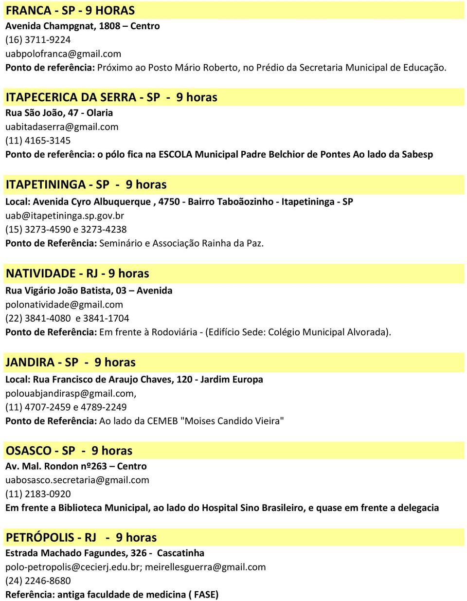 com (11) 4165-3145 Ponto de referência: o pólo fica na ESCOLA Municipal Padre Belchior de Pontes Ao lado da Sabesp ITAPETININGA - SP - 9 horas Local: Avenida Cyro Albuquerque, 4750 - Bairro