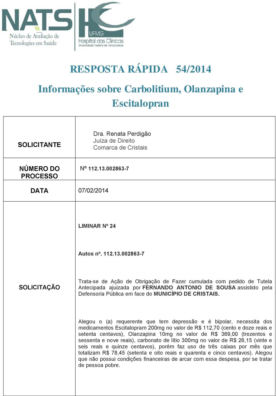 002863-7 SOLICITAÇÃO Trata-se de Ação de Obrigação de Fazer cumulada com pedido de Tutela Antecipada ajuizada por FERNANDO ANTONIO DE SOUSA assistido pela Defensoria Pública em face do MUNICÍPIO DE