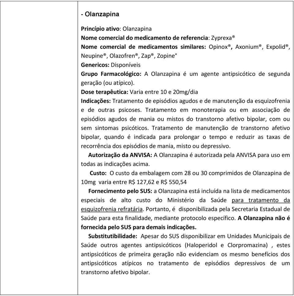 Dose terapêutica: Varia entre 10 e 20mg/dia Indicações: Tratamento de episódios agudos e de manutenção da esquizofrenia e de outras psicoses.