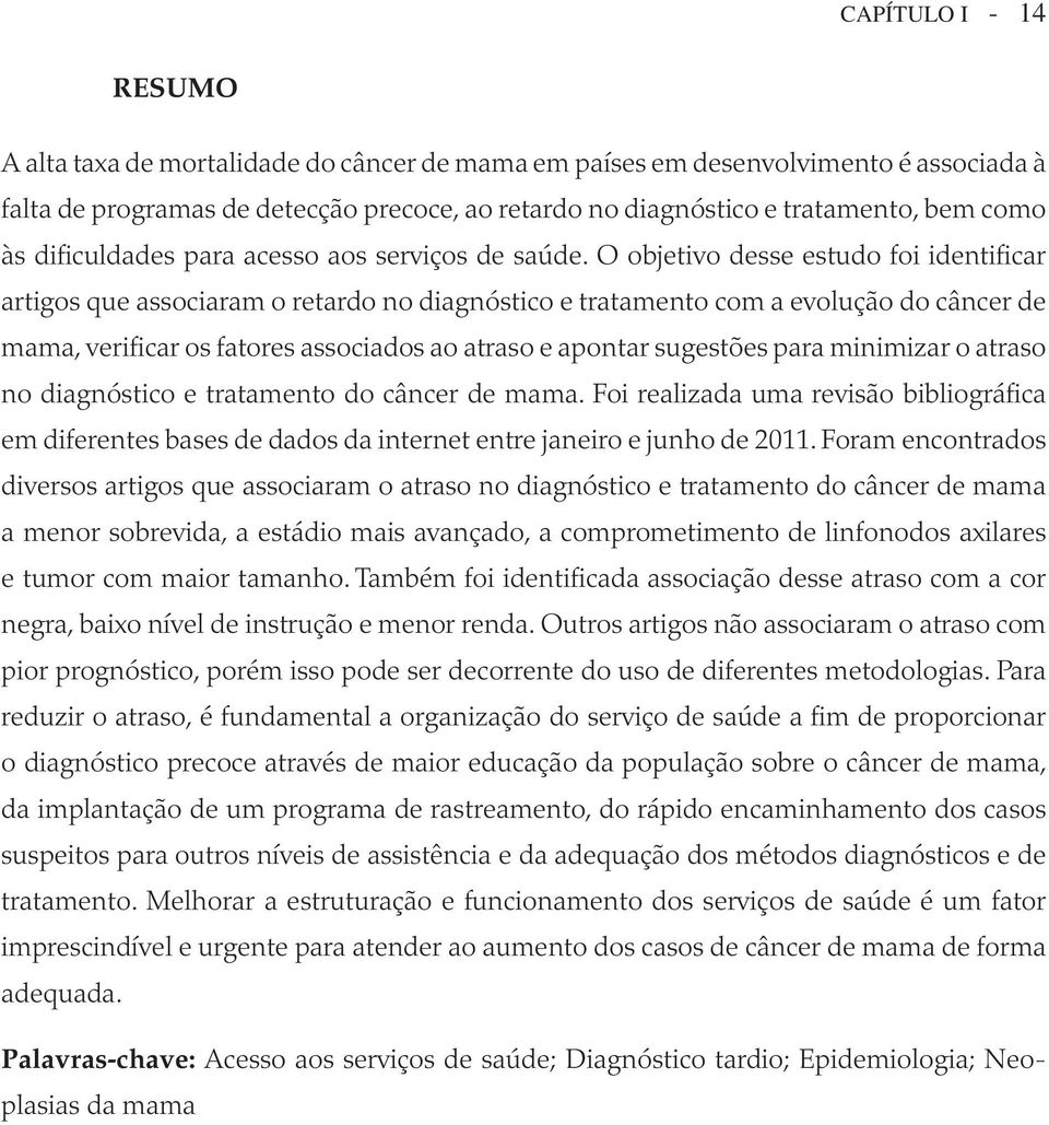 O objetivo desse estudo foi identificar artigos que associaram o retardo no diagnóstico e tratamento com a evolução do câncer de mama, verificar os fatores associados ao atraso e apontar sugestões