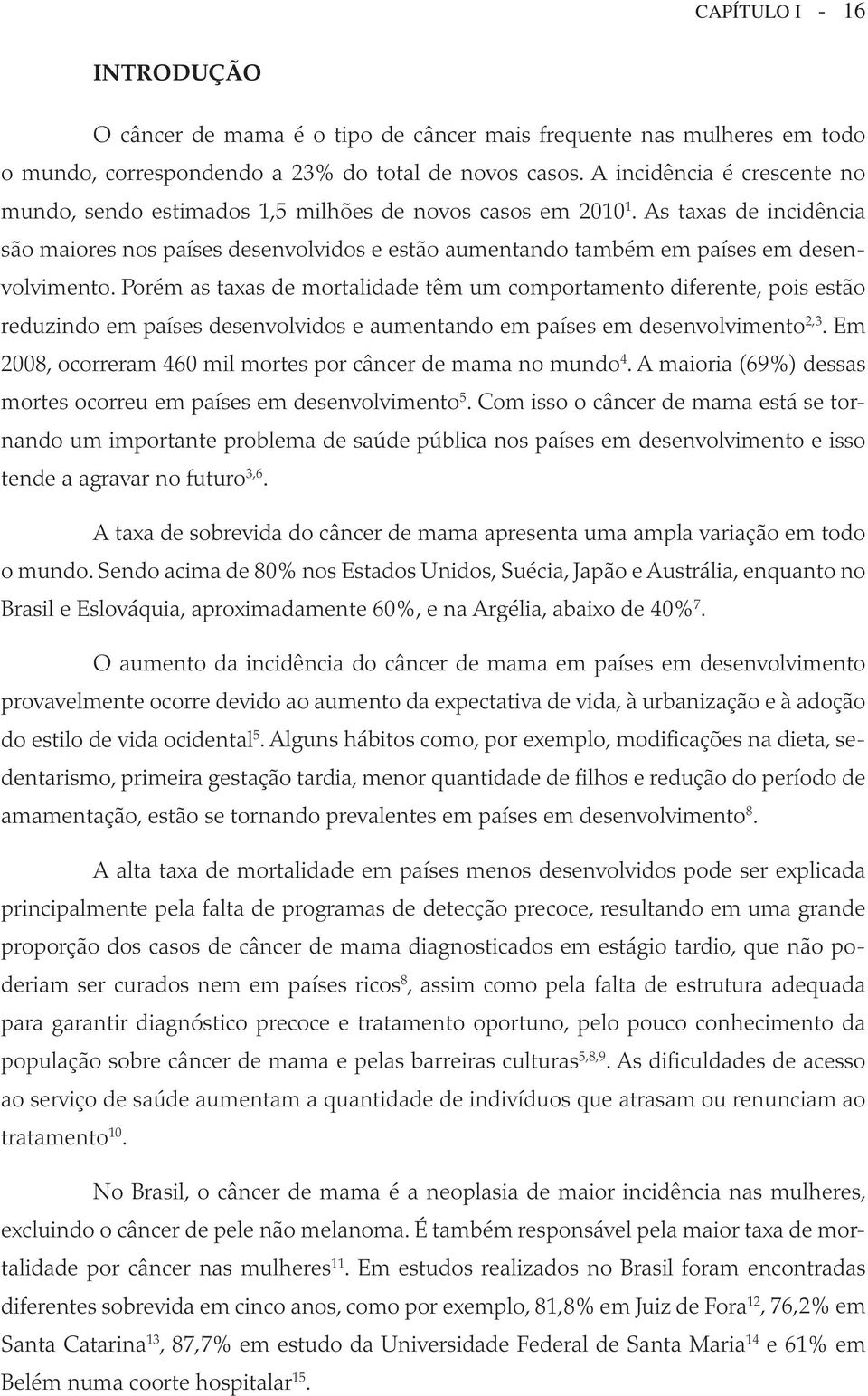 As taxas de incidência são maiores nos países desenvolvidos e estão aumentando também em países em desenvolvimento.