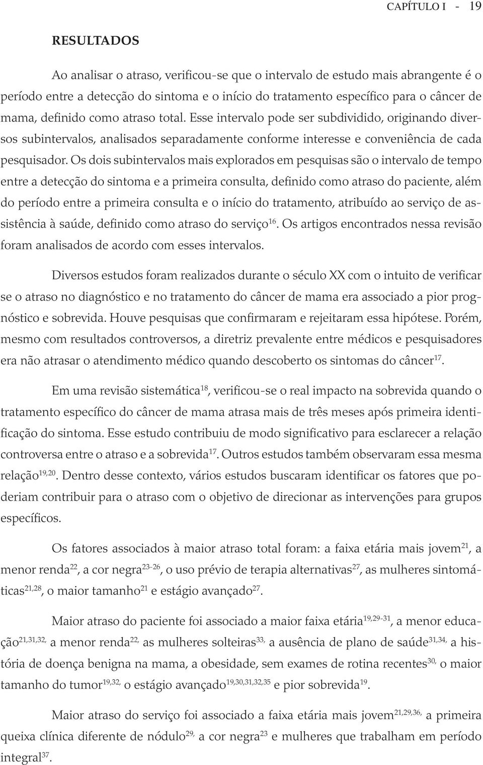 Os dois subintervalos mais explorados em pesquisas são o intervalo de tempo entre a detecção do sintoma e a primeira consulta, definido como atraso do paciente, além do período entre a primeira