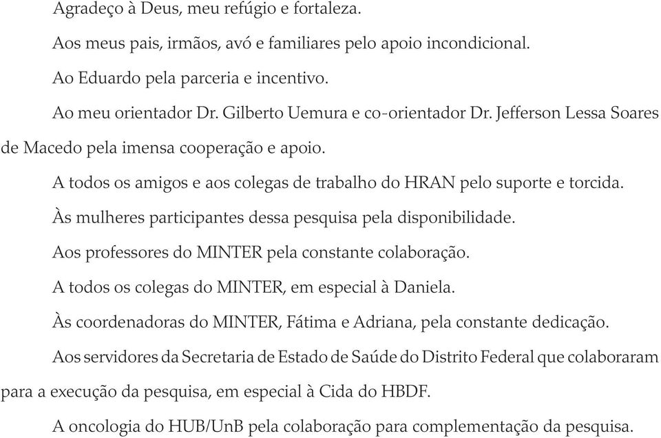 Às mulheres participantes dessa pesquisa pela disponibilidade. Aos professores do MINTER pela constante colaboração. A todos os colegas do MINTER, em especial à Daniela.