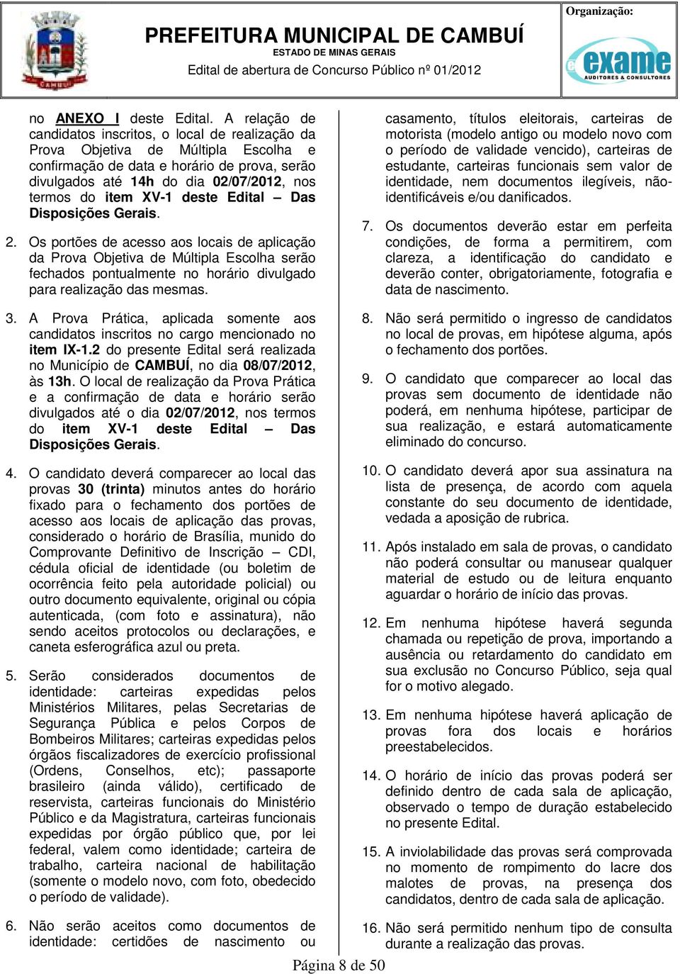 deste Edital Das Disposições Gerais. 2. Os portões de acesso aos locais de aplicação da Prova Objetiva de Múltipla Escolha serão fechados pontualmente no horário divulgado para realização das mesmas.