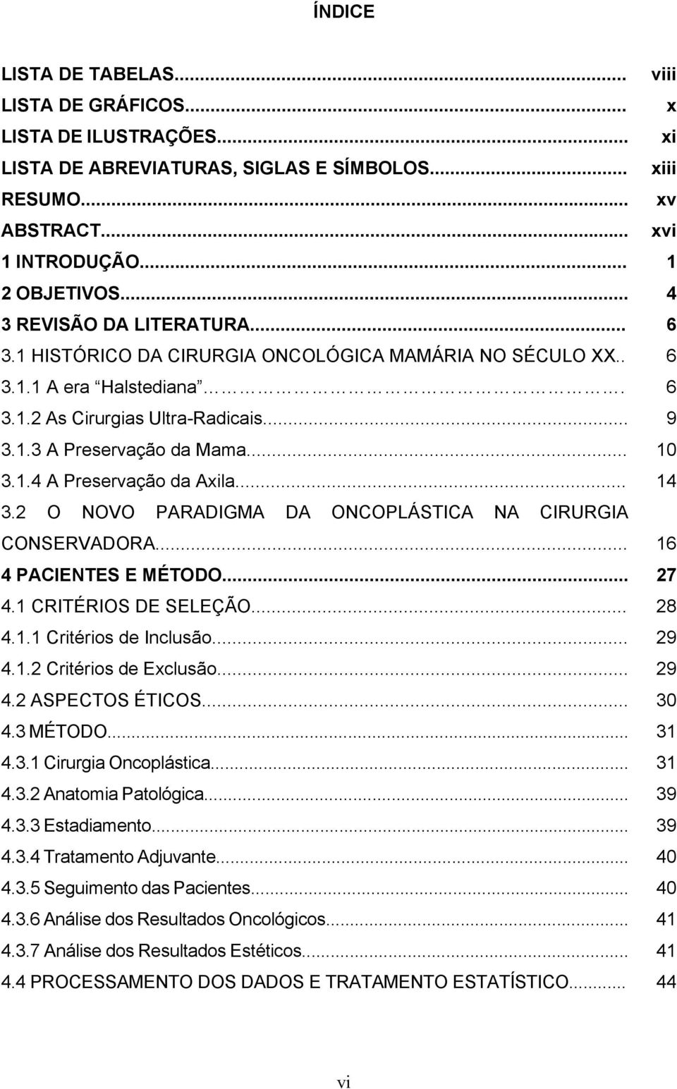 .. 14 3.2 O NOVO PARADIGMA DA ONCOPLÁSTICA NA CIRURGIA CONSERVADORA... 16 4 PACIENTES E MÉTODO... 27 4.1 CRITÉRIOS DE SELEÇÃO... 28 4.1.1 Critérios de Inclusão... 29 4.1.2 Critérios de Exclusão... 29 4.2 ASPECTOS ÉTICOS.