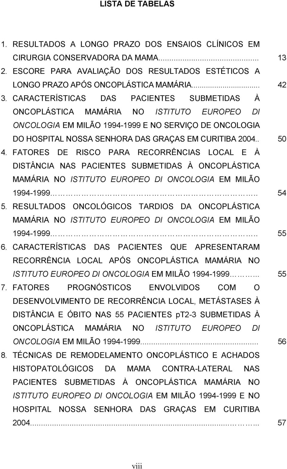 CARACTERÍSTICAS DAS PACIENTES SUBMETIDAS À ONCOPLÁSTICA MAMÁRIA NO ISTITUTO EUROPEO DI ONCOLOGIA EM MILÃO 1994-1999 E NO SERVIÇO DE ONCOLOGIA DO HOSPITAL NOSSA SENHORA DAS GRAÇAS EM CURITIBA 2004.