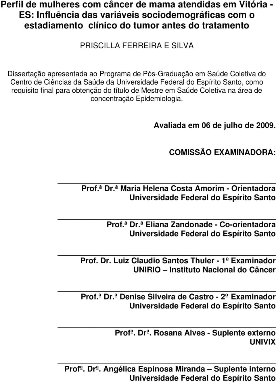 em Saúde Coletiva na área de concentração Epidemiologia. Avaliada em 06 de julho de 2009. COMISSÃO EXAMINADORA: Prof.ª Dr.