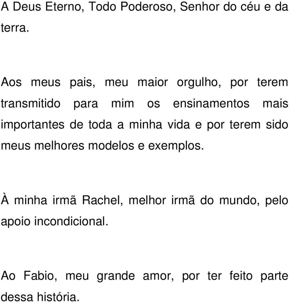 importantes de toda a minha vida e por terem sido meus melhores modelos e exemplos.