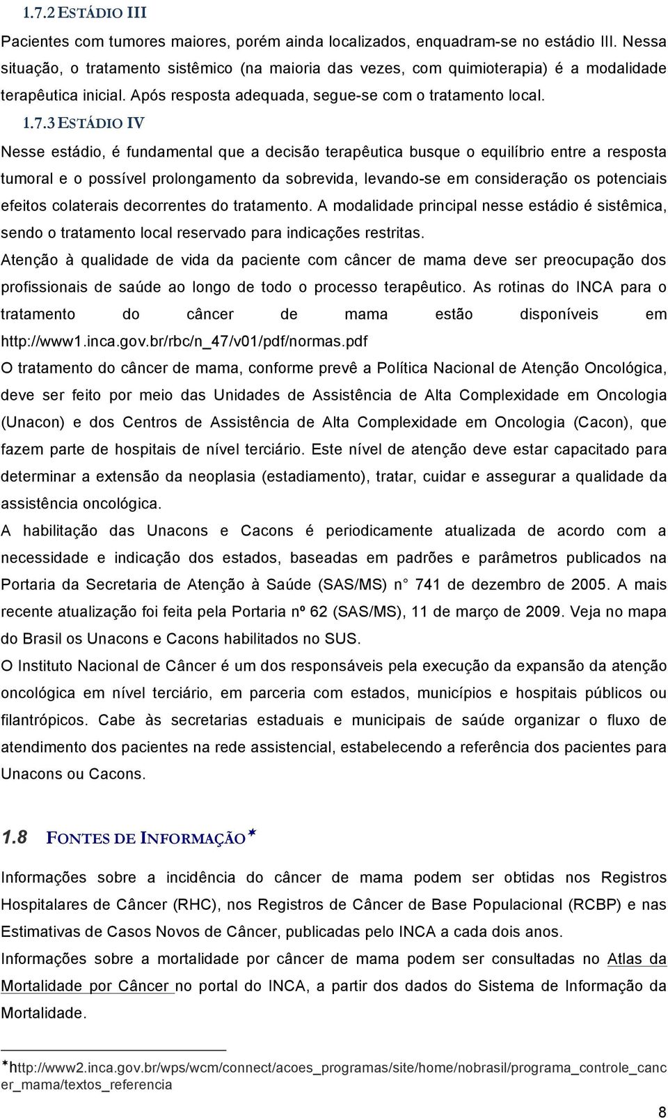 3 ESTÁDIO IV Nesse estádio, é fundamental que a decisão terapêutica busque o equilíbrio entre a resposta tumoral e o possível prolongamento da sobrevida, levando-se em consideração os potenciais