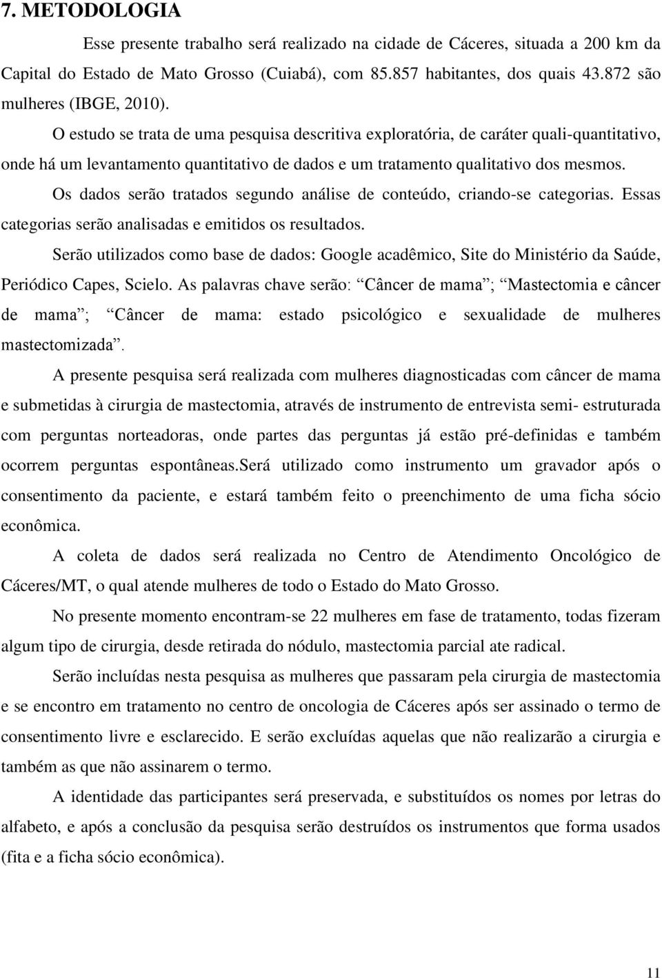 O estudo se trata de uma pesquisa descritiva exploratória, de caráter quali-quantitativo, onde há um levantamento quantitativo de dados e um tratamento qualitativo dos mesmos.