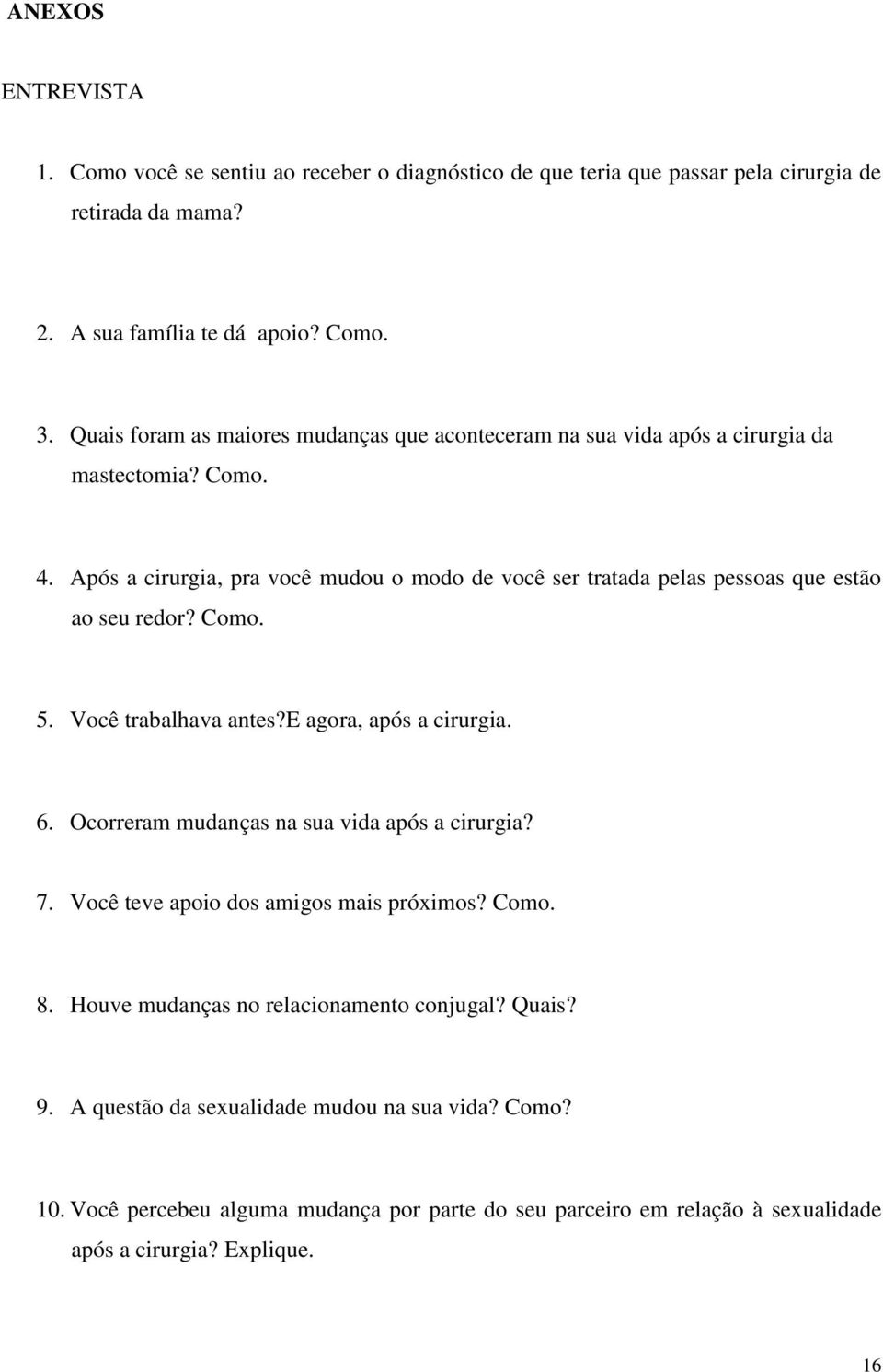 Após a cirurgia, pra você mudou o modo de você ser tratada pelas pessoas que estão ao seu redor? Como. 5. Você trabalhava antes?e agora, após a cirurgia. 6.