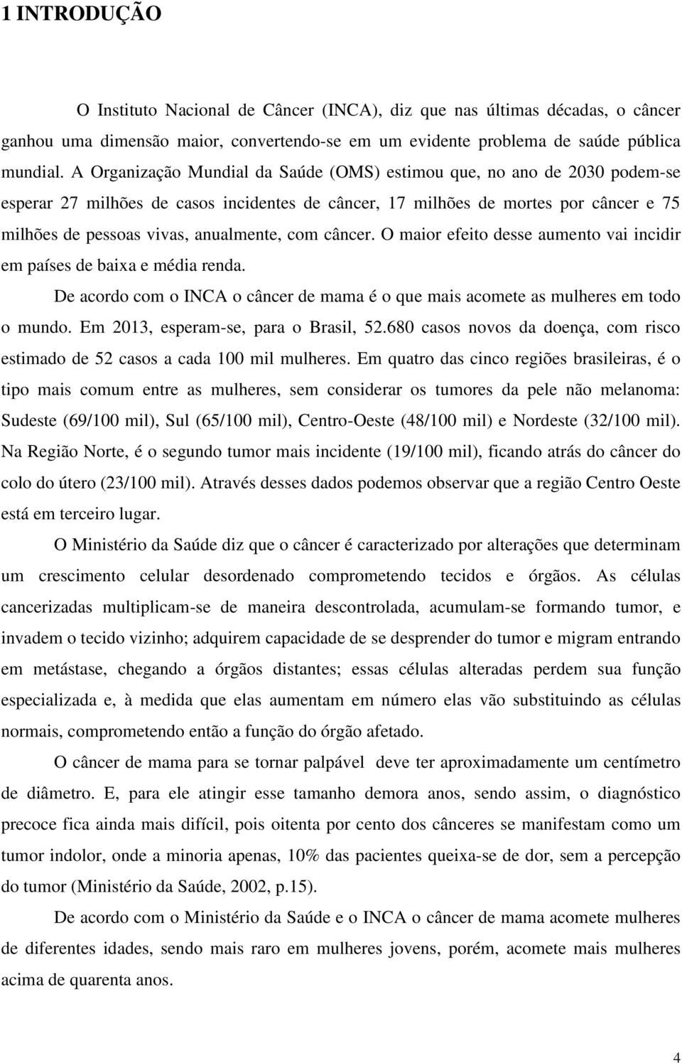 com câncer. O maior efeito desse aumento vai incidir em países de baixa e média renda. De acordo com o INCA o câncer de mama é o que mais acomete as mulheres em todo o mundo.